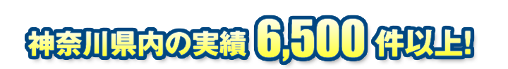 神奈川県内の実績6,500件以上!