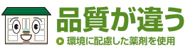 品質が違う 環境に配慮した薬剤を使用